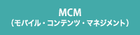 MCM（モバイル・コンテンツ・マネジメント）