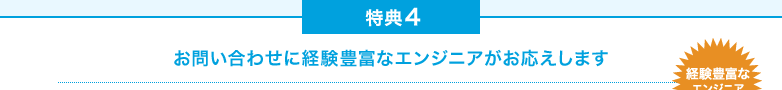 特典4 お問い合わせに経験豊富なエンジニアがお応えします