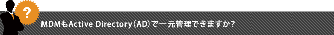 MDMもActive Directory（AD）で一元管理できますか？