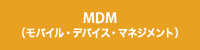 MDM（モバイル・デバイス・マネジメント）